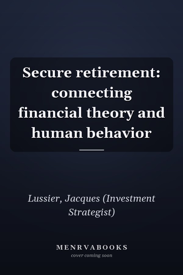 Secure retirement: connecting financial theory and human behavior