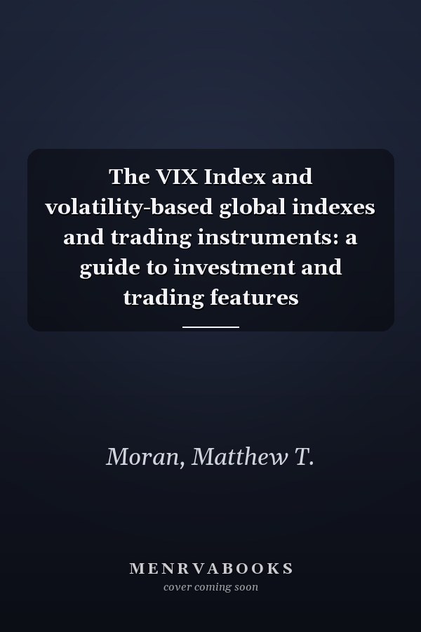 The VIX Index and volatility-based global indexes and trading instruments: a guide to investment and trading features