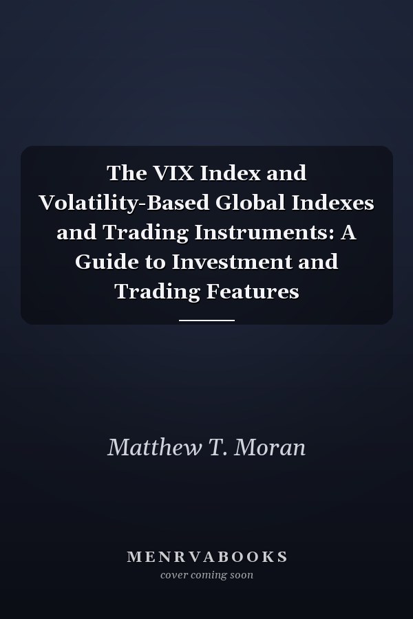 The VIX Index and Volatility-Based Global Indexes and Trading Instruments: A Guide to Investment and Trading Features