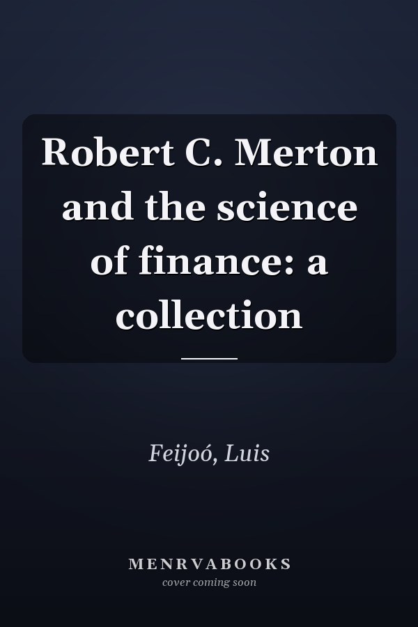 Robert C. Merton and the science of finance: a collection