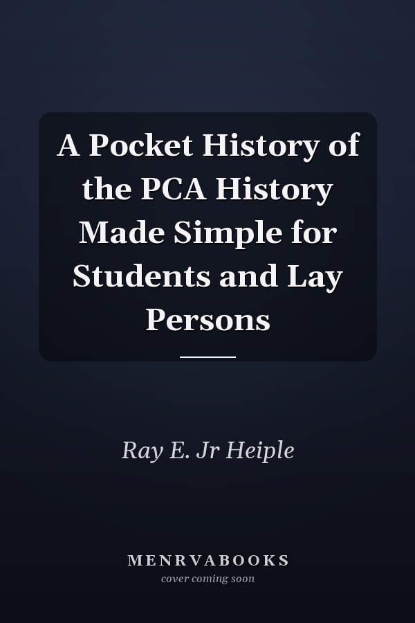 A Pocket History of the PCA History Made Simple for Students and Lay Persons