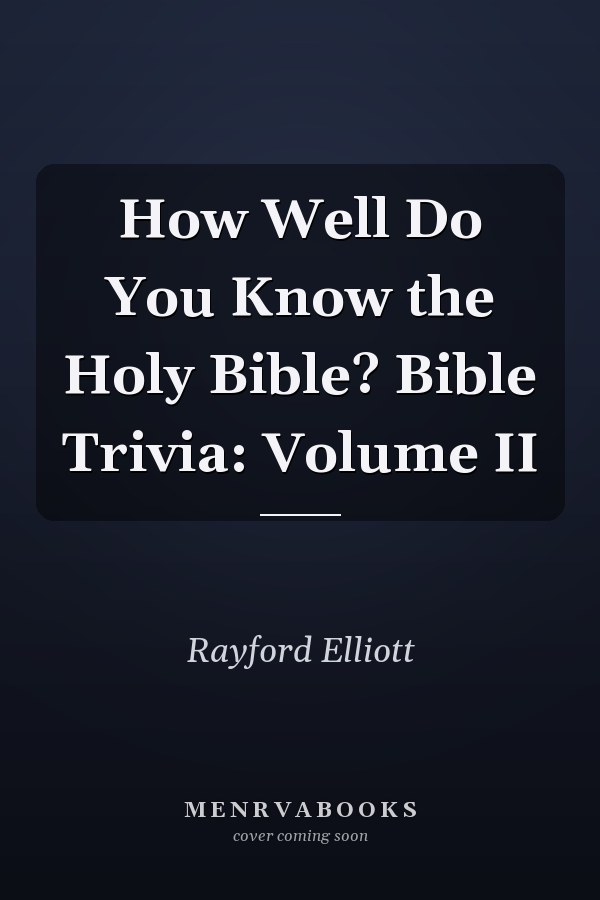 How Well Do You Know the Holy Bible? Bible Trivia: Volume II