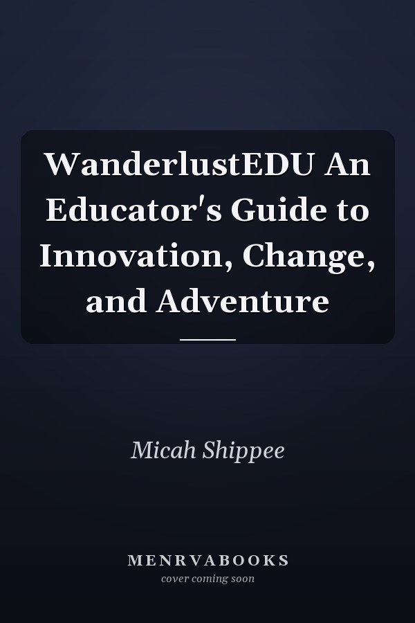 WanderlustEDU An Educator's Guide to Innovation, Change, and Adventure