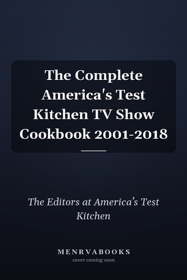 The Complete America's Test Kitchen TV Show Cookbook 2001-2018