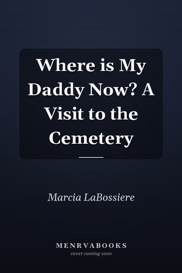 Where is My Daddy Now? A Visit to the Cemetery