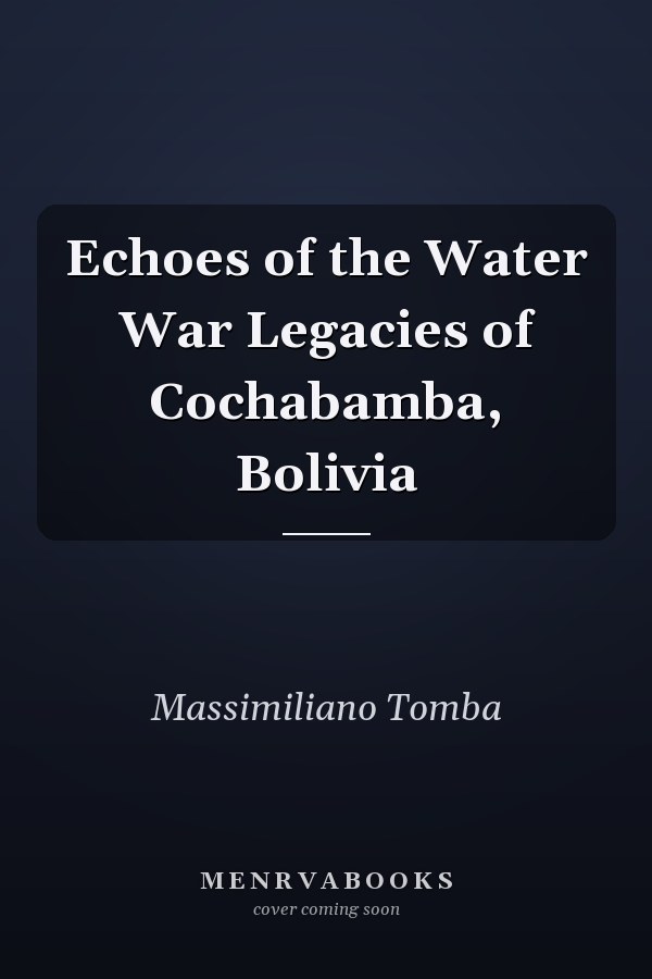 Echoes of the Water War Legacies of Cochabamba, Bolivia