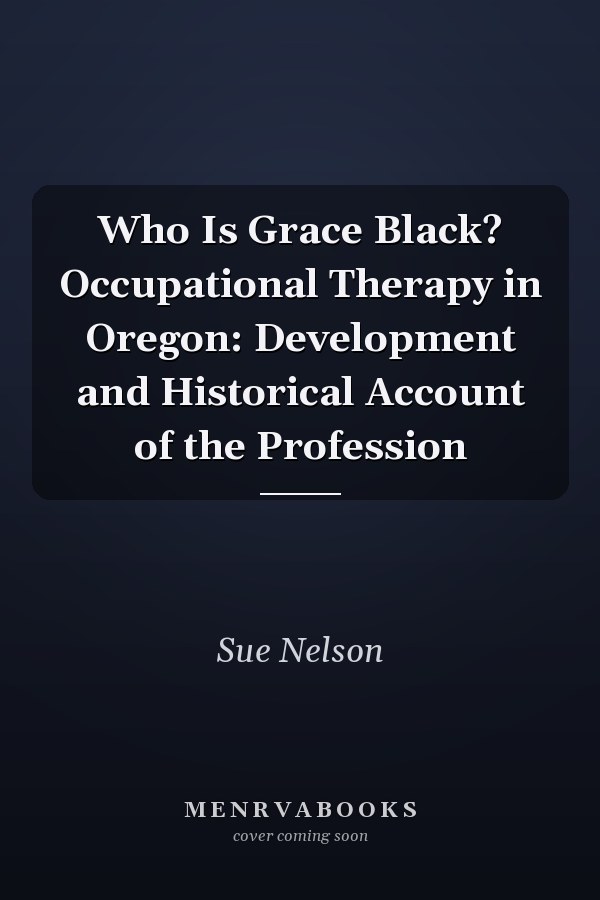Who Is Grace Black? Occupational Therapy in Oregon: Development and Historical Account of the Profession