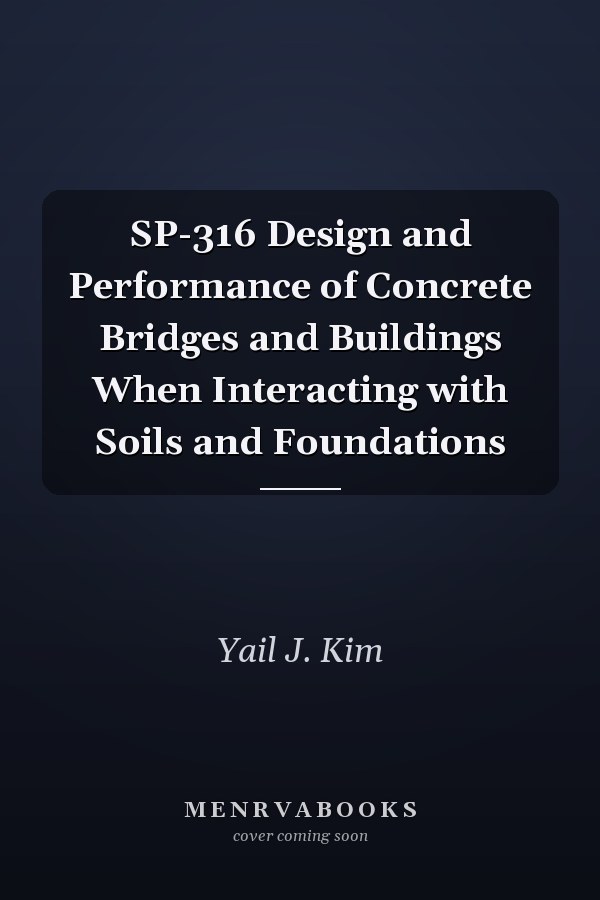 SP-316 Design and Performance of Concrete Bridges and Buildings When Interacting with Soils and Foundations