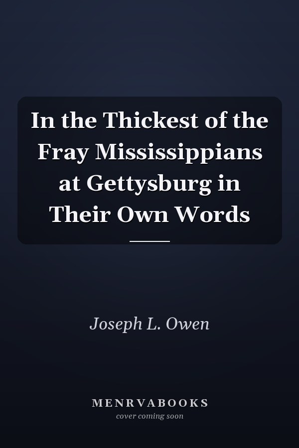 In the Thickest of the Fray Mississippians at Gettysburg in Their Own Words