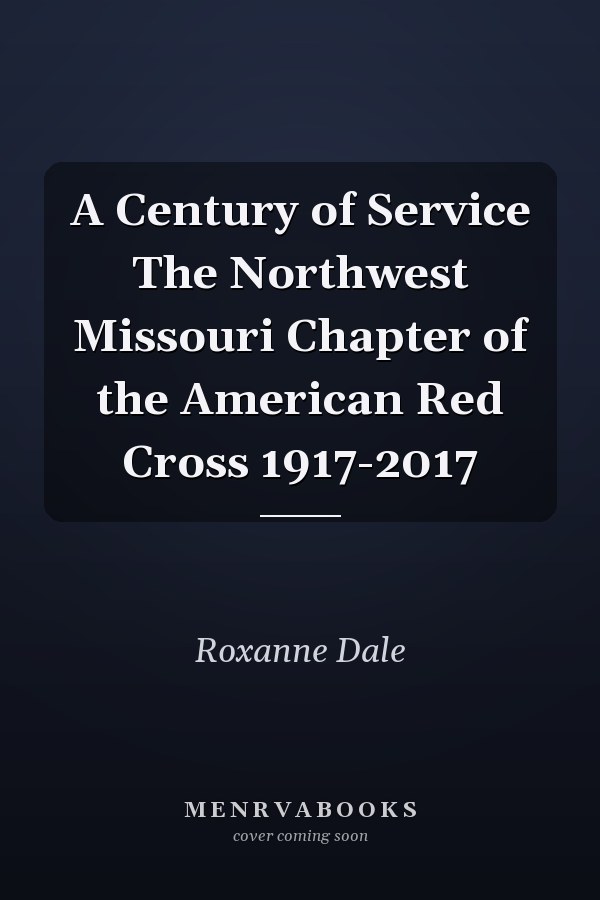 A Century of Service The Northwest Missouri Chapter of the American Red Cross 1917-2017