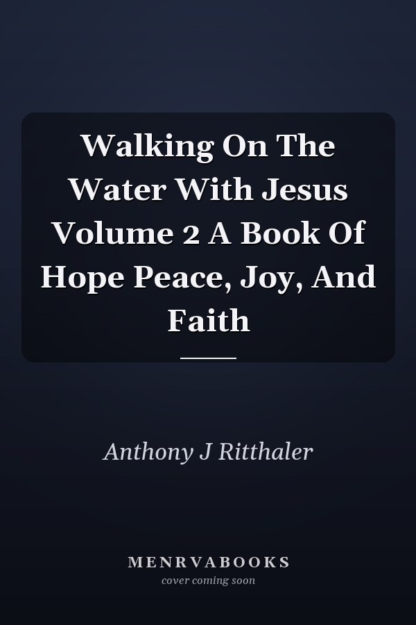 Walking On The Water With Jesus Volume 2 A Book Of Hope Peace, Joy, And Faith