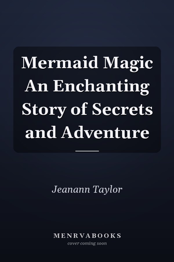 Mermaid Magic An Enchanting Story of Secrets and Adventure