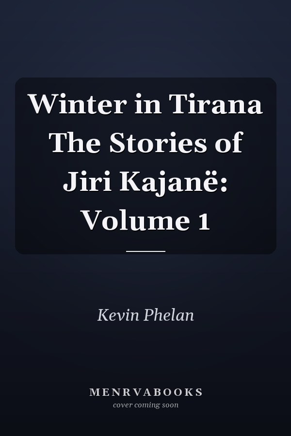 Winter in Tirana The Stories of Jiri Kajanë: Volume 1
