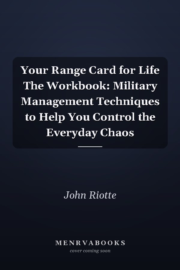 Your Range Card for Life The Workbook: Military Management Techniques to Help You Control the Everyday Chaos