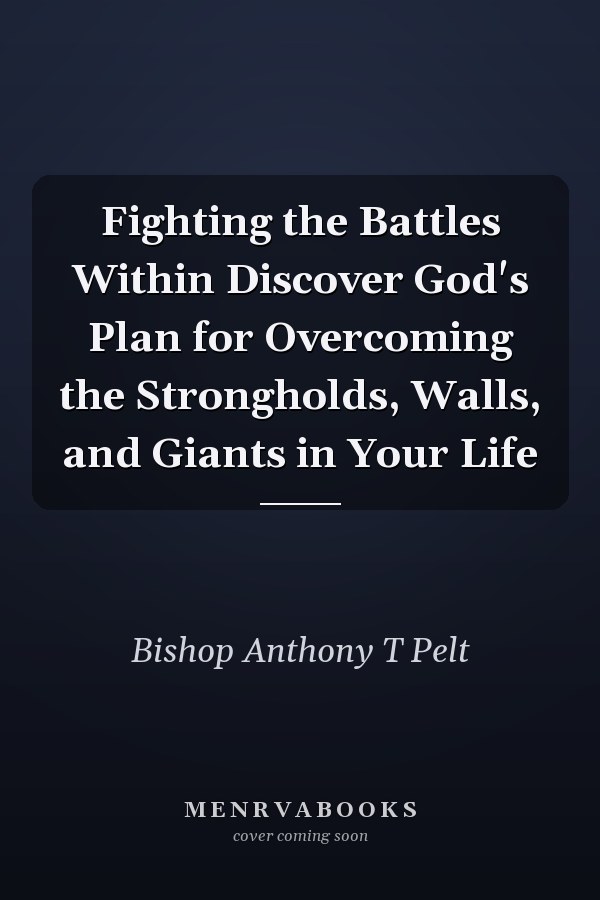 Fighting the Battles Within Discover God's Plan for Overcoming the Strongholds, Walls, and Giants in Your Life