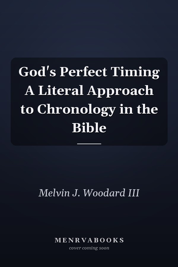 God's Perfect Timing A Literal Approach to Chronology in the Bible