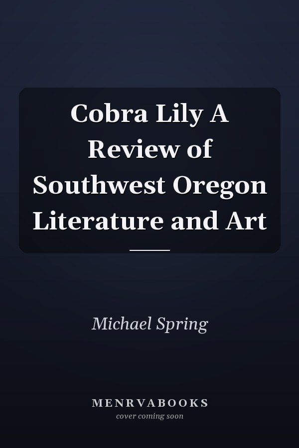 Cobra Lily A Review of Southwest Oregon Literature and Art