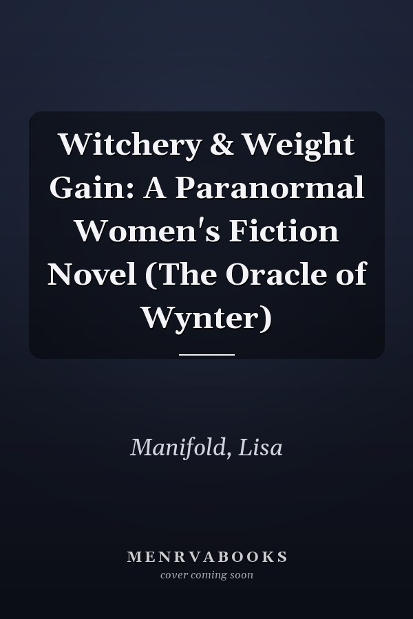 Witchery & Weight Gain: A Paranormal Women's Fiction Novel (The Oracle of Wynter)