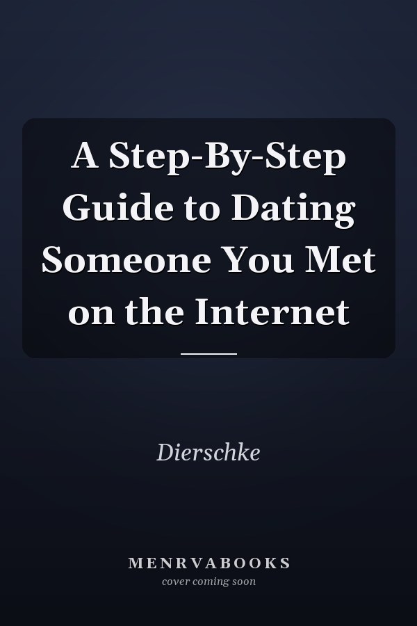 A Step-By-Step Guide to Dating Someone You Met on the Internet