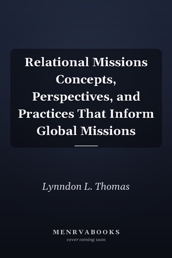 Relational Missions Concepts, Perspectives, and Practices That Inform Global Missions