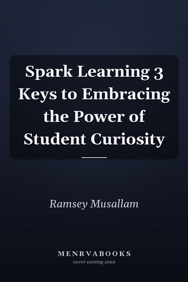 Spark Learning 3 Keys to Embracing the Power of Student Curiosity