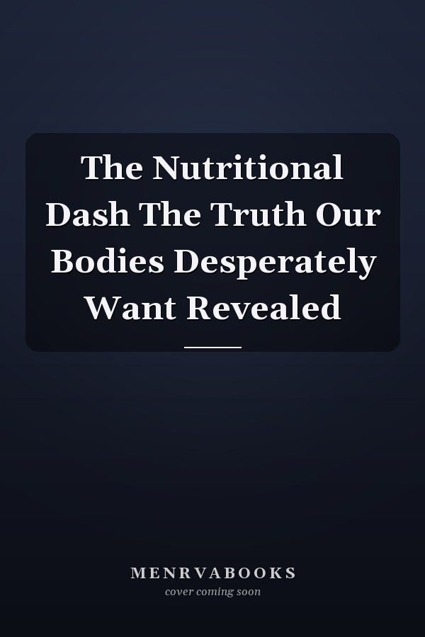 The Nutritional Dash The Truth Our Bodies Desperately Want Revealed