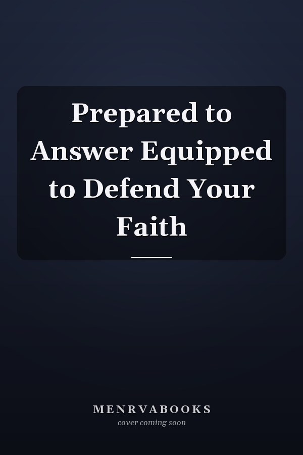 Prepared to Answer Equipped to Defend Your Faith