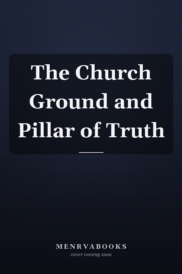 The Church Ground and Pillar of Truth