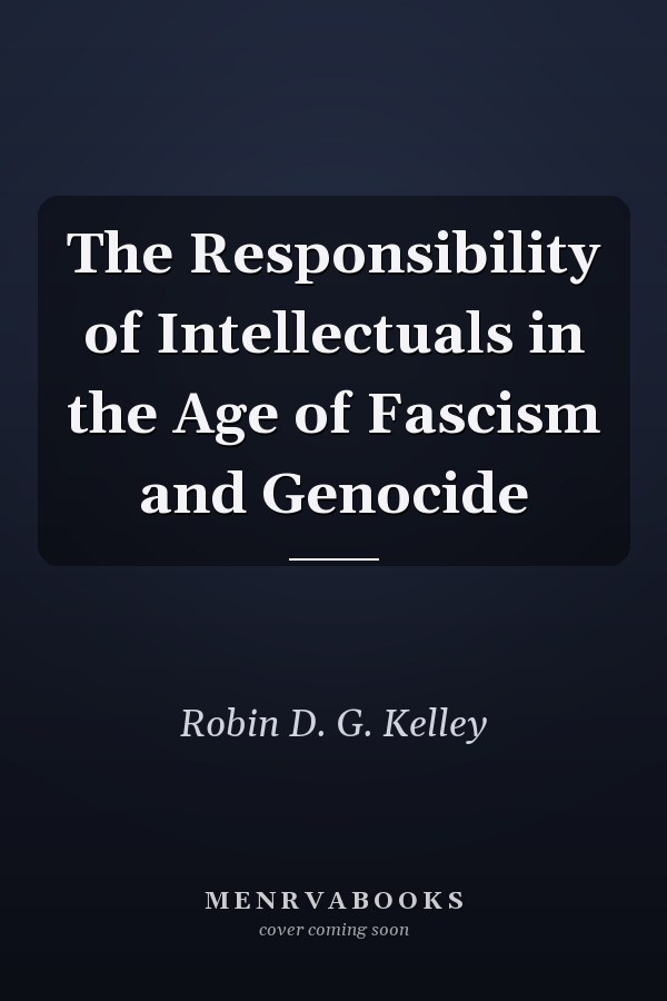 The Responsibility of Intellectuals in the Age of Fascism and Genocide
