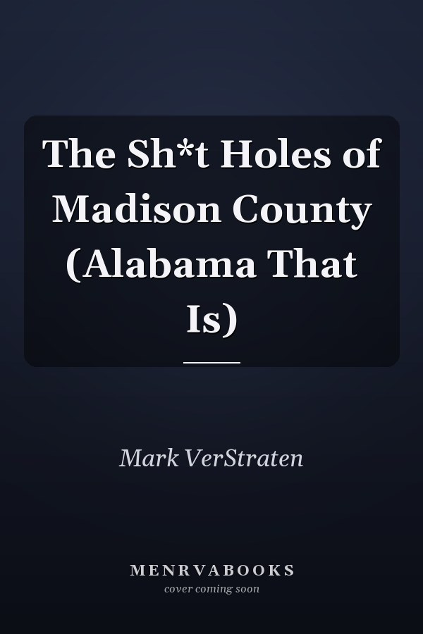 The Sh*t Holes of Madison County (Alabama That Is)