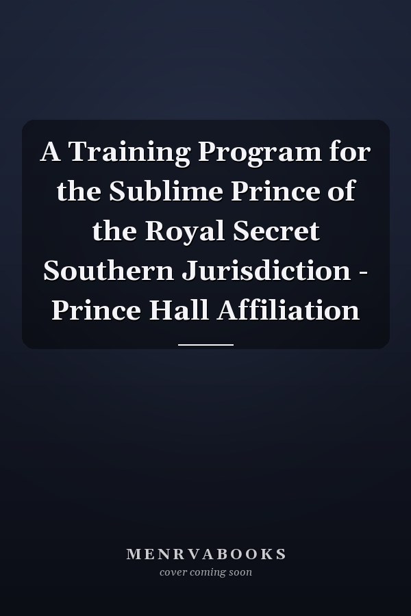 A Training Program for the Sublime Prince of the Royal Secret Southern Jurisdiction - Prince Hall Affiliation