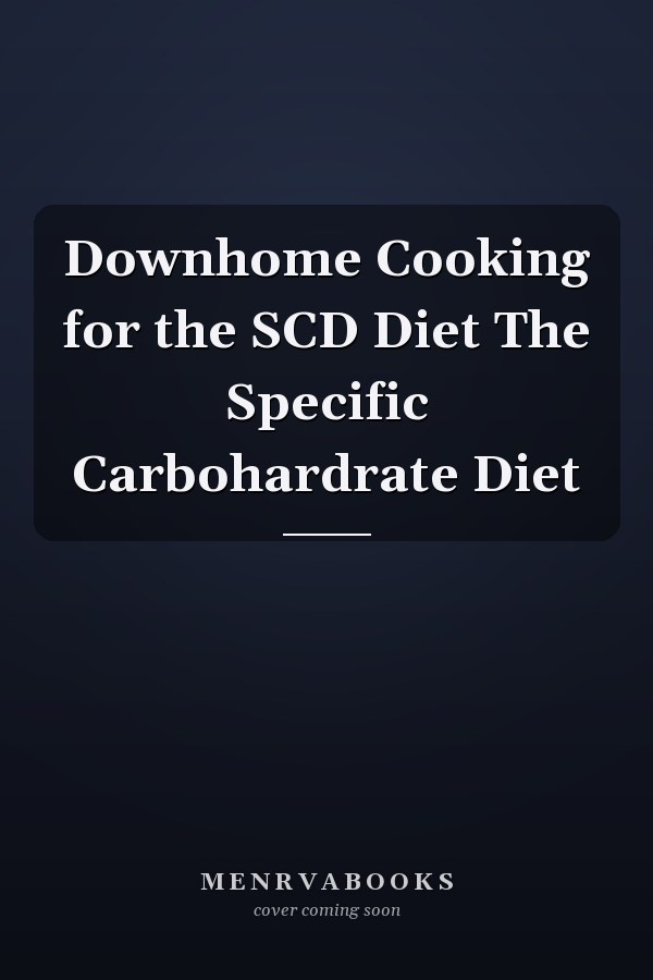 Downhome Cooking for the SCD Diet The Specific Carbohardrate Diet