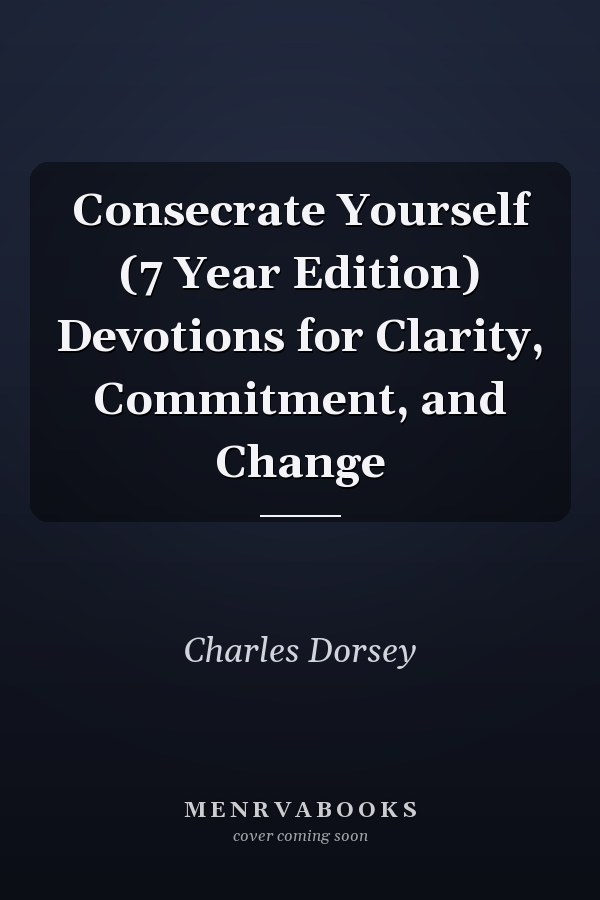 Consecrate Yourself (7 Year Edition) Devotions for Clarity, Commitment, and Change