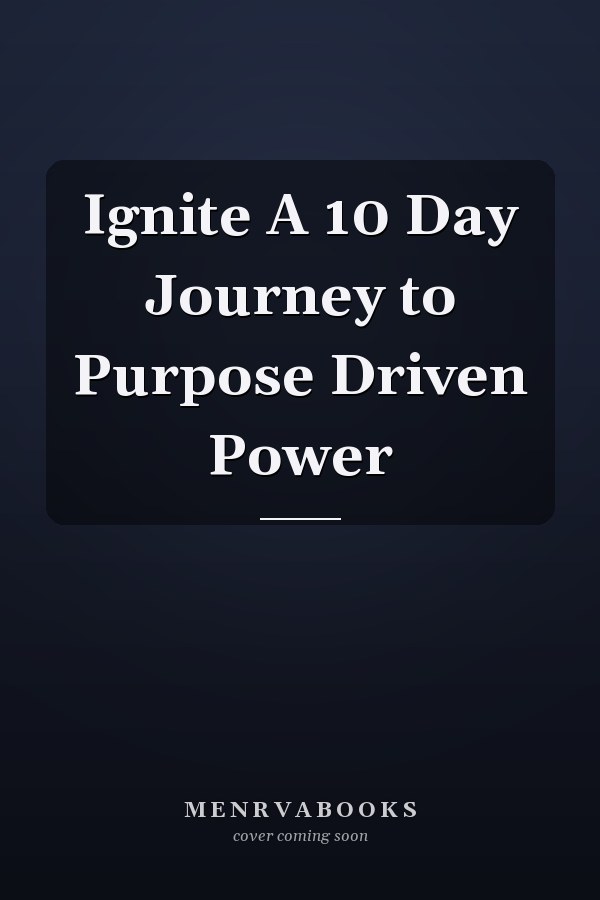 Ignite A 10 Day Journey to Purpose Driven Power