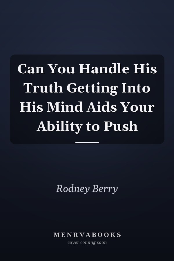 Can You Handle His Truth Getting Into His Mind Aids Your Ability to Push