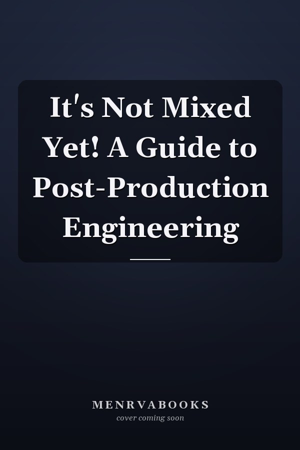It's Not Mixed Yet! A Guide to Post-Production Engineering