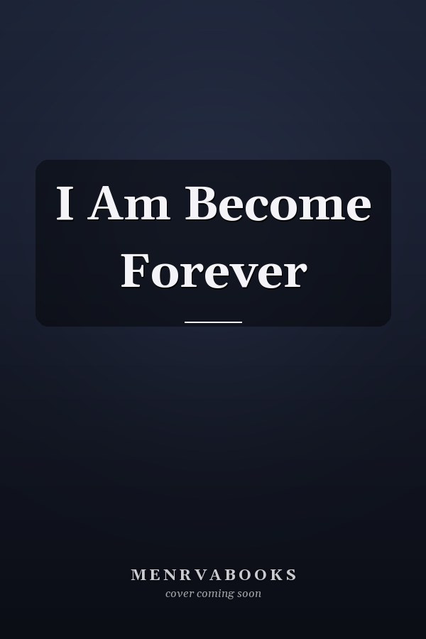 I Am Become Forever