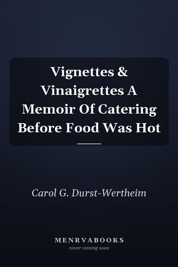 Vignettes & Vinaigrettes A Memoir Of Catering Before Food Was Hot
