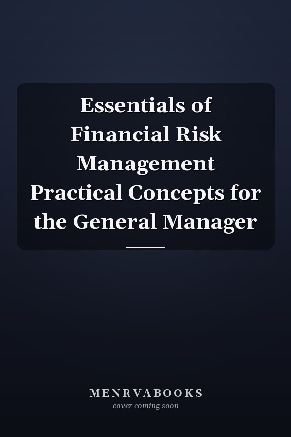 Essentials of Financial Risk Management Practical Concepts for the General Manager