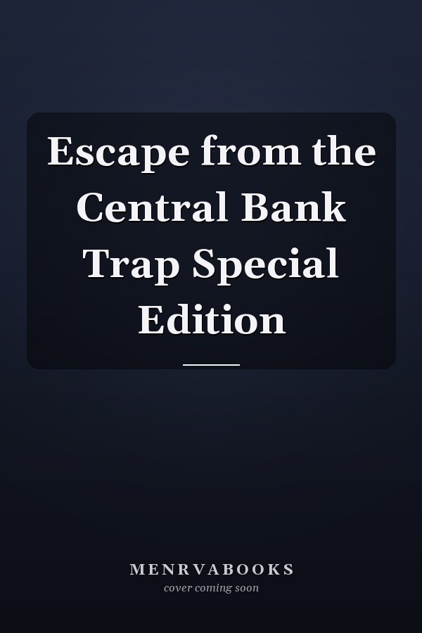 Escape from the Central Bank Trap Special Edition