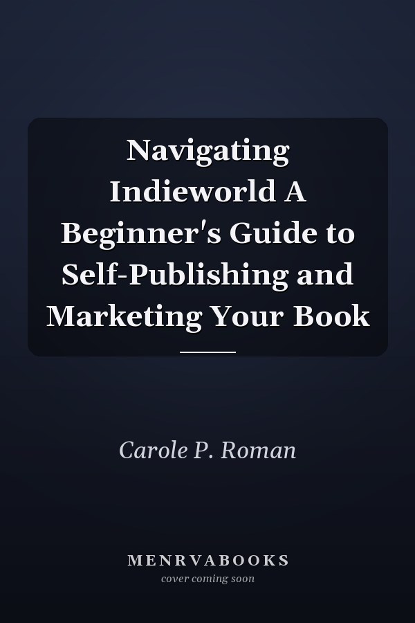 Navigating Indieworld A Beginner's Guide to Self-Publishing and Marketing Your Book