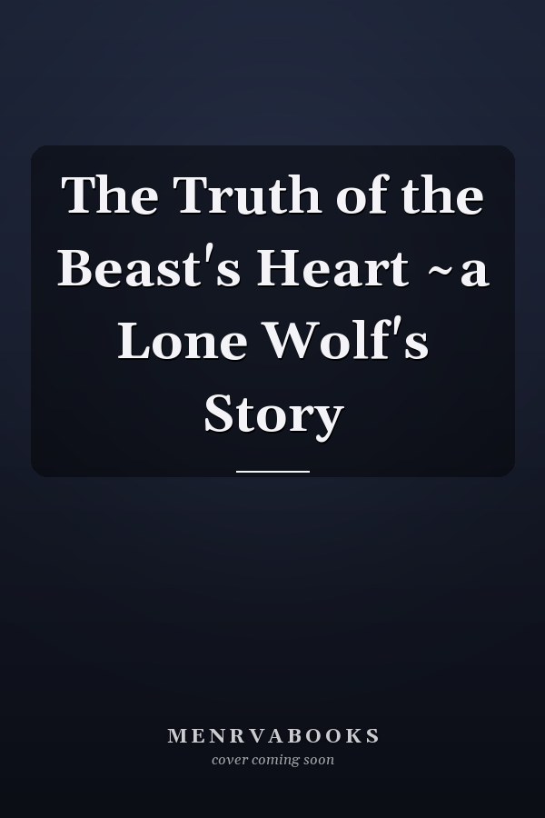 The Truth of the Beast's Heart ~a Lone Wolf's Story