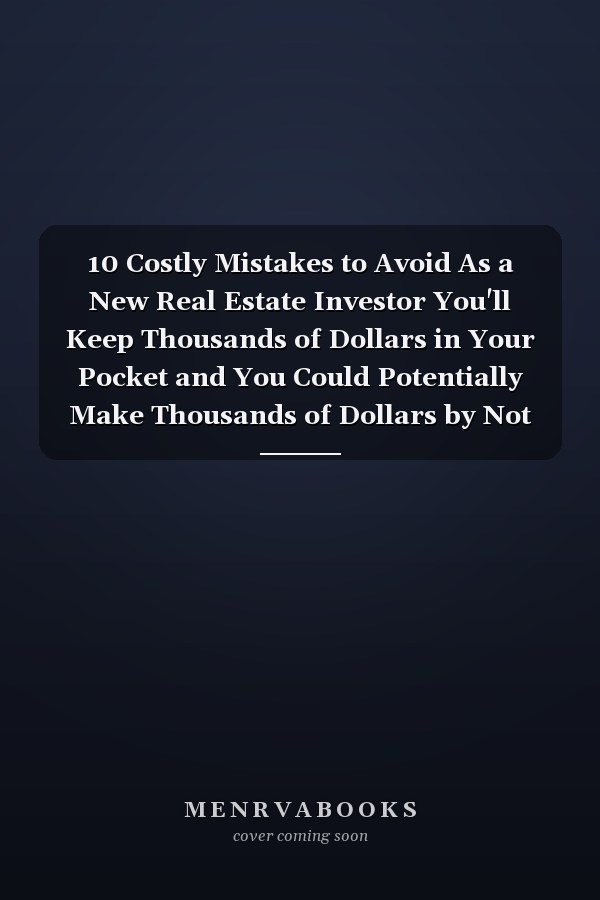 10 Costly Mistakes to Avoid As a New Real Estate Investor You'll Keep Thousands of Dollars in Your Pocket and You Could Potentially Make Thousands of Dollars by Not Making This Mistakes