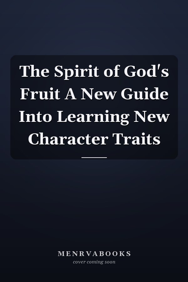 The Spirit of God's Fruit A New Guide Into Learning New Character Traits