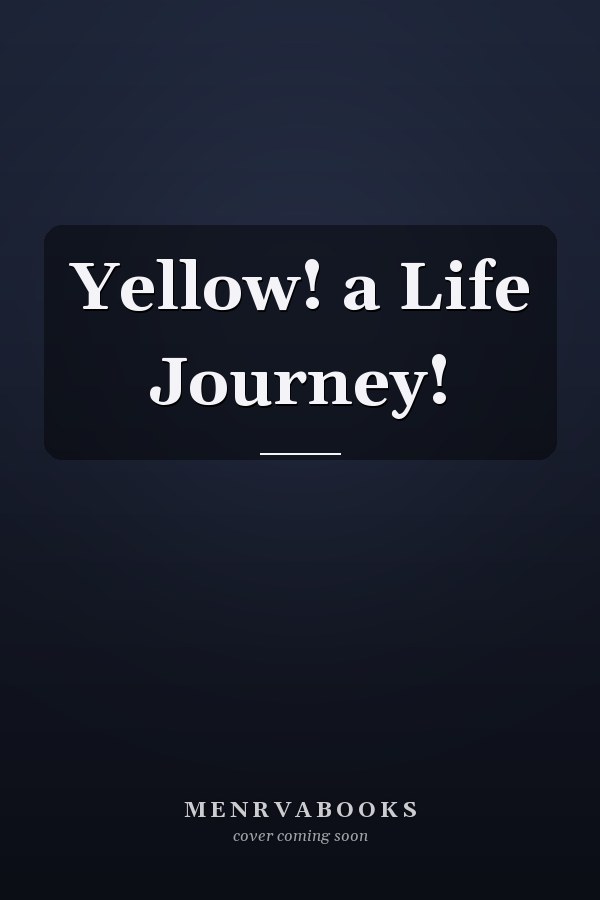 Yellow! a Life Journey!