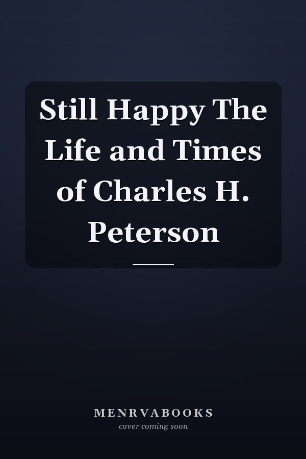 Still Happy The Life and Times of Charles H. Peterson