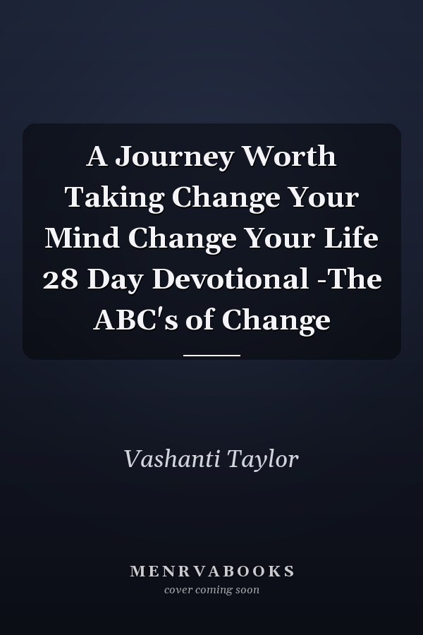 A Journey Worth Taking Change Your Mind Change Your Life 28 Day Devotional -The ABC's of Change