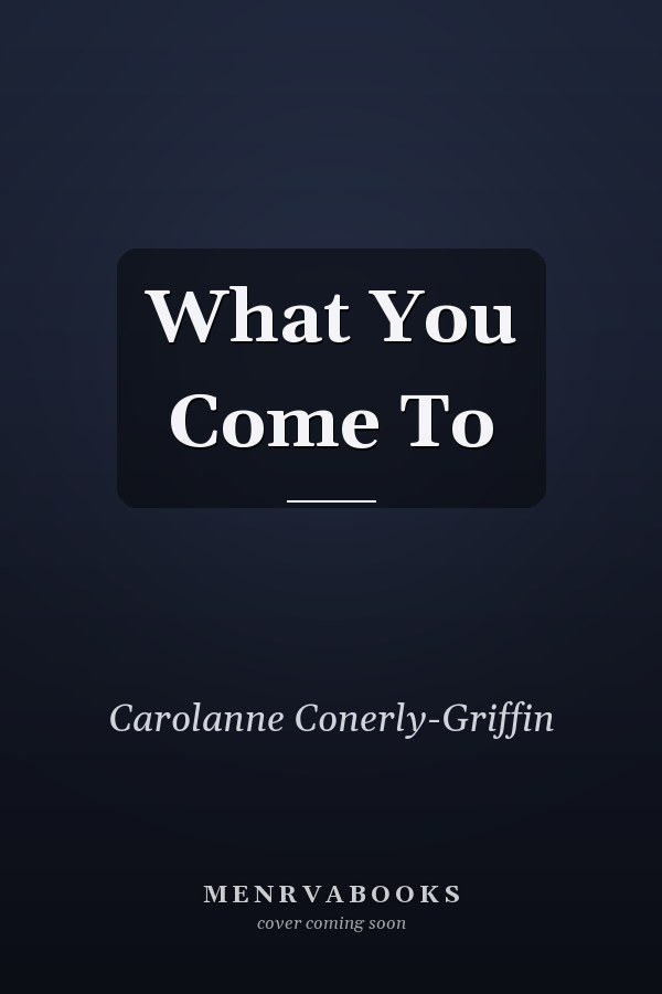 What You Come To