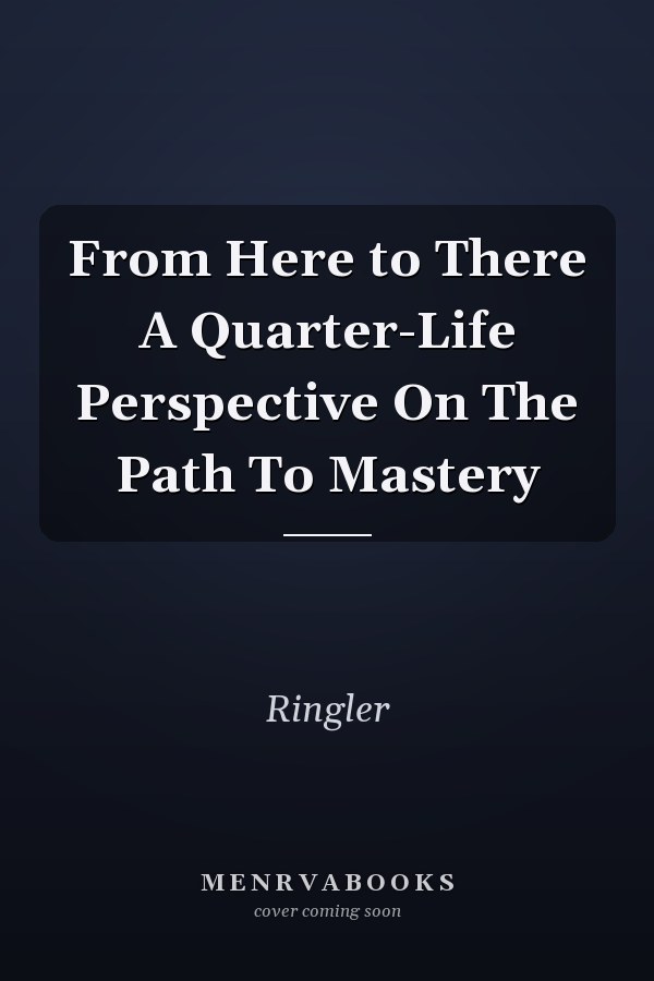 From Here to There A Quarter-Life Perspective On The Path To Mastery