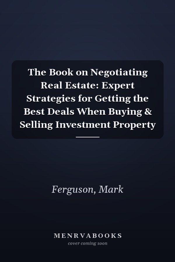 The Book on Negotiating Real Estate: Expert Strategies for Getting the Best Deals When Buying & Selling Investment Property